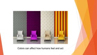 Colors can affect how humans feel and act
 