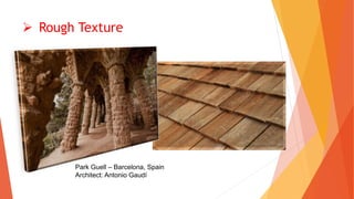  Rough Texture
Park Guell – Barcelona, Spain
Architect: Antonio Gaudí
 