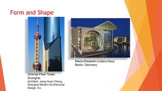 Form and Shape
Oriental Pearl Tower
Shanghai
Architect: Jiang Huan Cheng,
Shanghai Modern Architectural
Design, Co.
Marie-Elisabeth-Lüders-Haus
Berlin, Germany
 