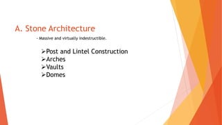 A. Stone Architecture
Post and Lintel Construction
Arches
Vaults
Domes
- Massive and virtually indestructible.
 