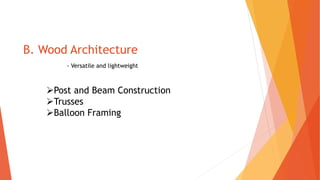 B. Wood Architecture
Post and Beam Construction
Trusses
Balloon Framing
- Versatile and lightweight
 