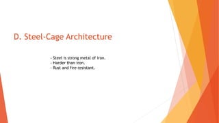 D. Steel-Cage Architecture
- Steel is strong metal of iron.
- Harder than iron.
- Rust and fire resistant.
 