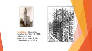 Cass Gilbert - Woolworth
Building, New York, NY (1913)
gothic, steel cage
construction, tower is like
spires of gothic cathedral
 