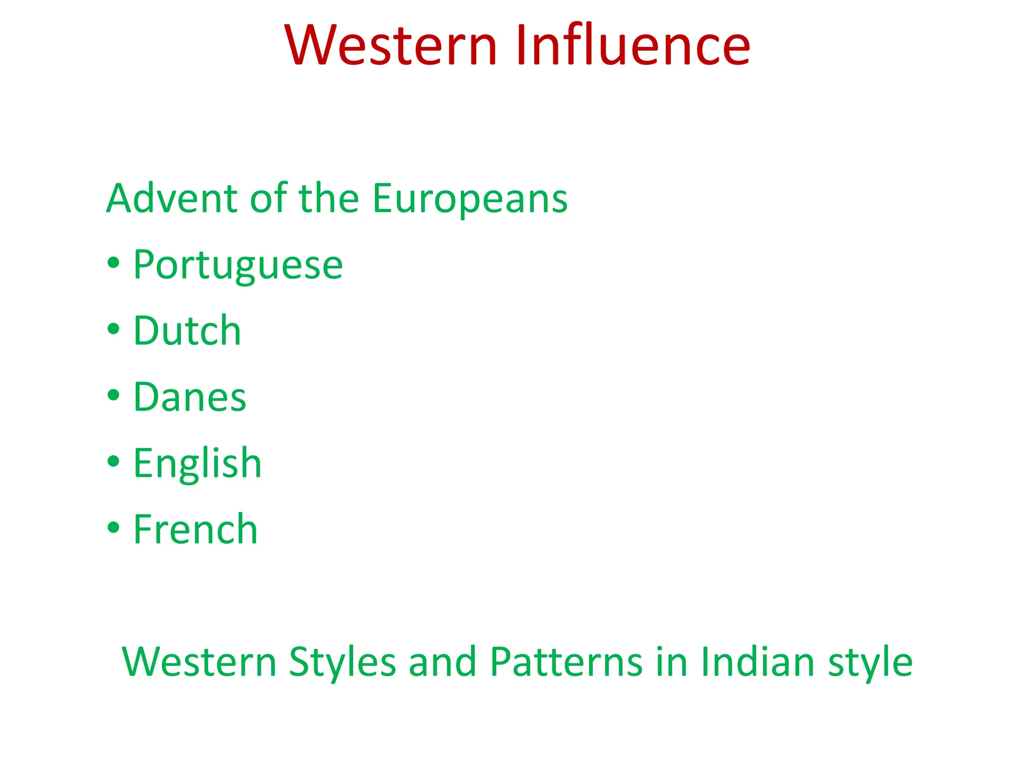 Western Influence
Advent of the Europeans
• Portuguese
• Dutch
• Danes
• English
• French
Western Styles and Patterns in Indian style
 