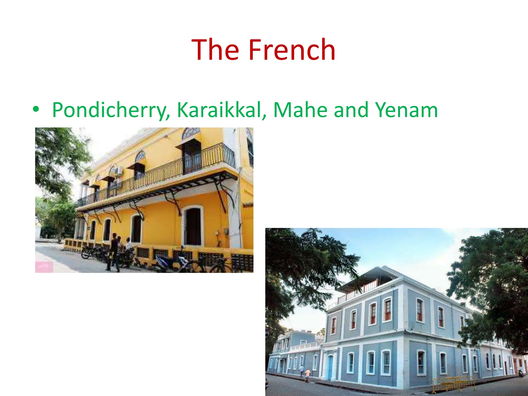 The French
• Pondicherry, Karaikkal, Mahe and Yenam
 