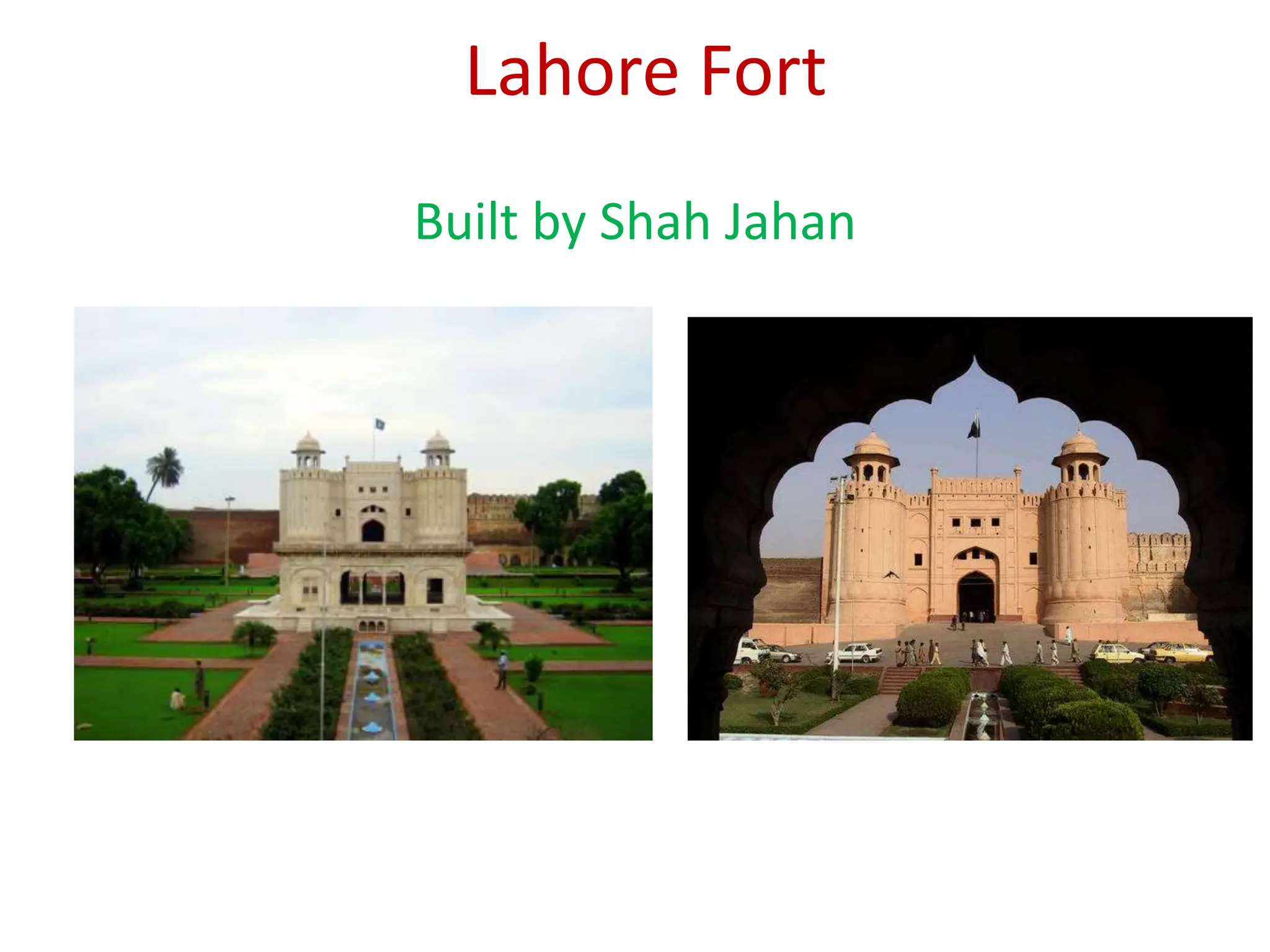 Lahore Fort
Built by Shah Jahan
 