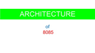 ARCHITECTURE
of
8085
 