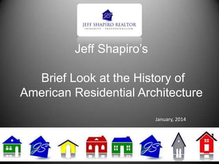 Jeff Shapiro’s
Brief Look at the History of
American Residential Architecture
January, 2014
 