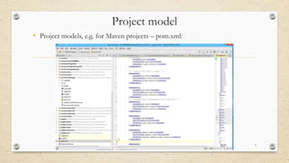 Project model
• Project models, e.g. for Maven projects – pom.xml:
3
 