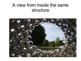 A view from inside the same
structure
 