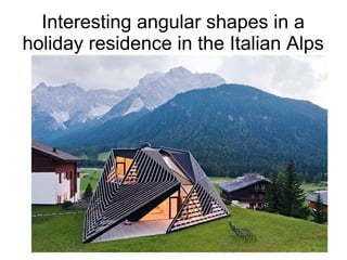 Interesting angular shapes in a
holiday residence in the Italian Alps
 