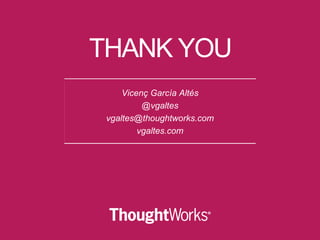 THANK YOU
Vicenç García Altés
@vgaltes
vgaltes@thoughtworks.com
vgaltes.com
 