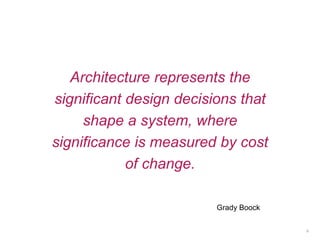 Architecture represents the
significant design decisions that
shape a system, where
significance is measured by cost
of change.
6
Grady Boock
 