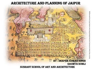 Source: http://www.archinomy.com/sites/default/files/case-studies/2011/city-planning.jpg

ARCHITECTURE AND PLANNING OF JAIPUR

BY : DEEPAK KUMAR SINGH
SAUMYA KOHLI
Sushant school of art and architecture

 