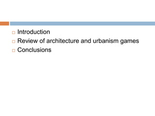  Introduction
 Review of architecture and urbanism games
 Conclusions
 