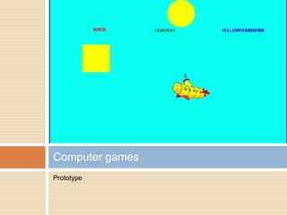 Prototype
Computer games
 