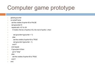 Computer game prototype
 global gcounter
 on enterFrame
 set the visible of sprite 40 to FALSE
 set gcounter=0
 repeat with i=31 to 34
 if inside ( the loc of sprite (i+5), the rect of sprite i ) then

 set gcounter=(gcounter + 1)
 else
 set the visible of sprite 40 to TRUE
 set gcounter=(gcounter - 1)
 end if
 end repeat
 if gcounter=4 then
 go to "sieg"
 else
 set the visible of sprite 40 to TRUE
 end if
 end
 