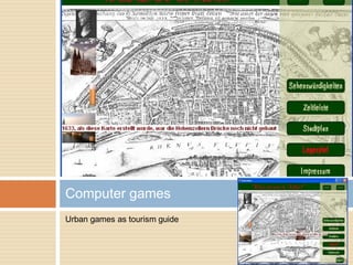 Urban games as tourism guide
Computer games
 