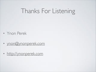 Thanks For Listening
•

Ynon Perek	


•

ynon@ynonperek.com	


•

http://ynonperek.com

 
