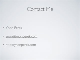 Contact Me
•

Ynon Perek	


•

ynon@ynonperek.com	


•

http://ynonperek.com

 