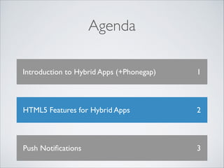 Agenda
Introduction to Hybrid Apps (+Phonegap)

1

HTML5 Features for Hybrid Apps

2

Push Notiﬁcations

3

 