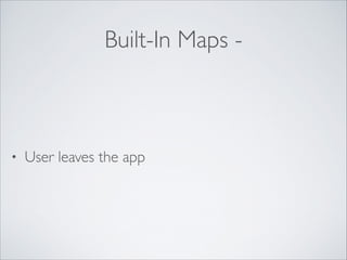 Built-In Maps -

•

User leaves the app

 
