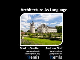 Architecture As Language Andreas Graf MarkusVoelter www.itemis.degraf@itemis.de www.voelter.devoelter@acm.org 