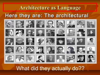 Architecture as LanguageArchitecture as Language
Here they are: The architecturalHere they are: The architectural
heroesheroes..
What did they actually do??
 