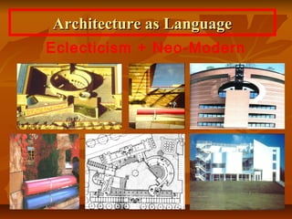 Architecture as LanguageArchitecture as Language
Eclecticism + Neo-Modern
 