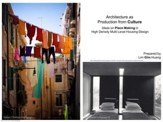 Architecture as  Production from Culture Ideas on Place Making in  High Density Multi Level Housing Design Prepared by  Lim Gim Huang http://designwithhonesty.blogspot.com/2011/01/you-may-download-this-slides-from.html Italian Clothes Hanging Eisenman’s House IV 2011 © Lim Gim Huang 