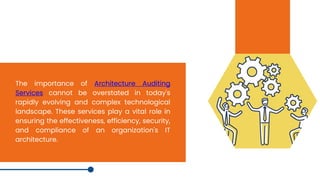 The importance of Architecture Auditing
Services cannot be overstated in today's
rapidly evolving and complex technological
landscape. These services play a vital role in
ensuring the effectiveness, efficiency, security,
and compliance of an organization's IT
architecture.
 