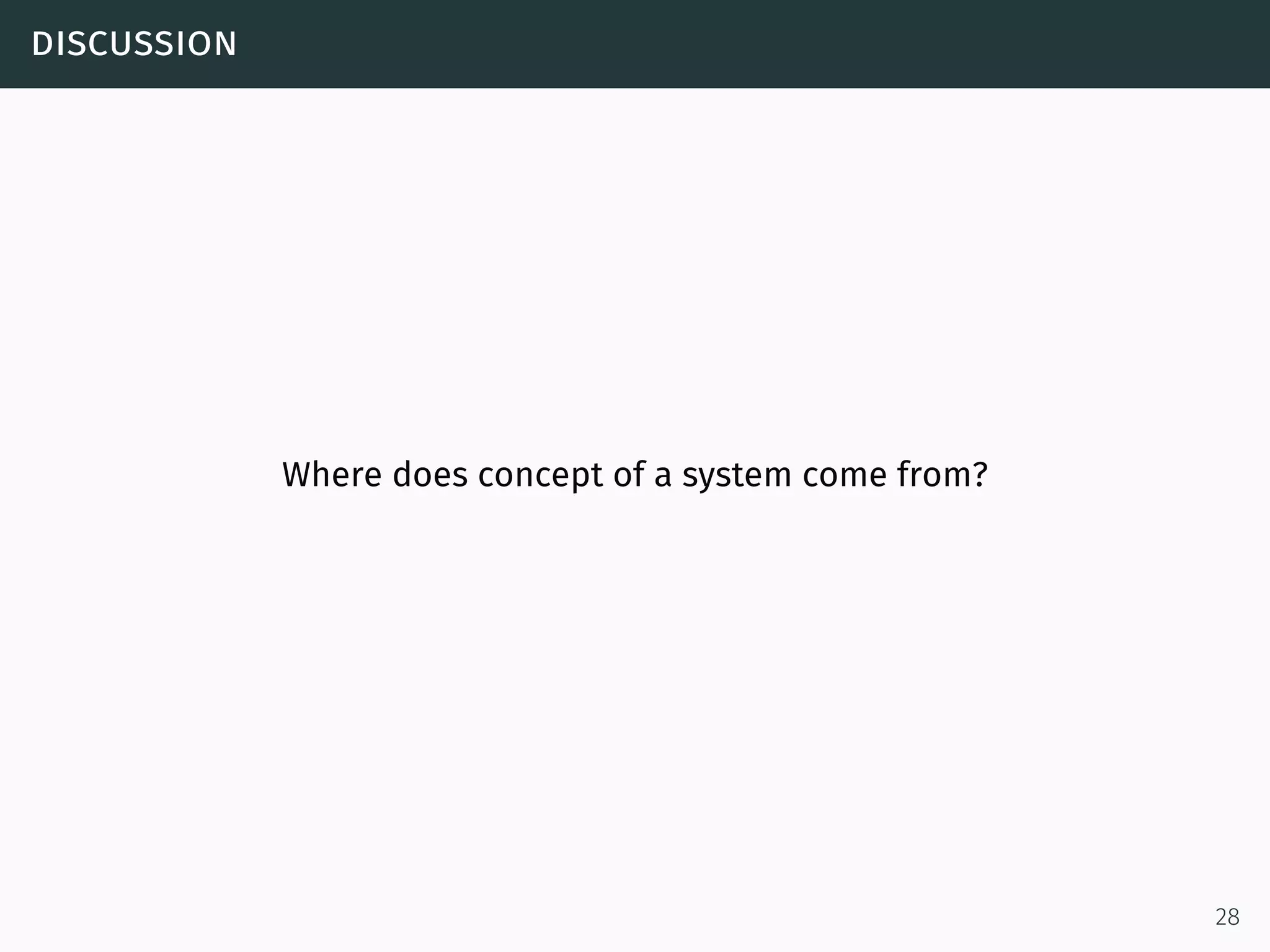 discussion
Where does concept of a system come from?
28
 