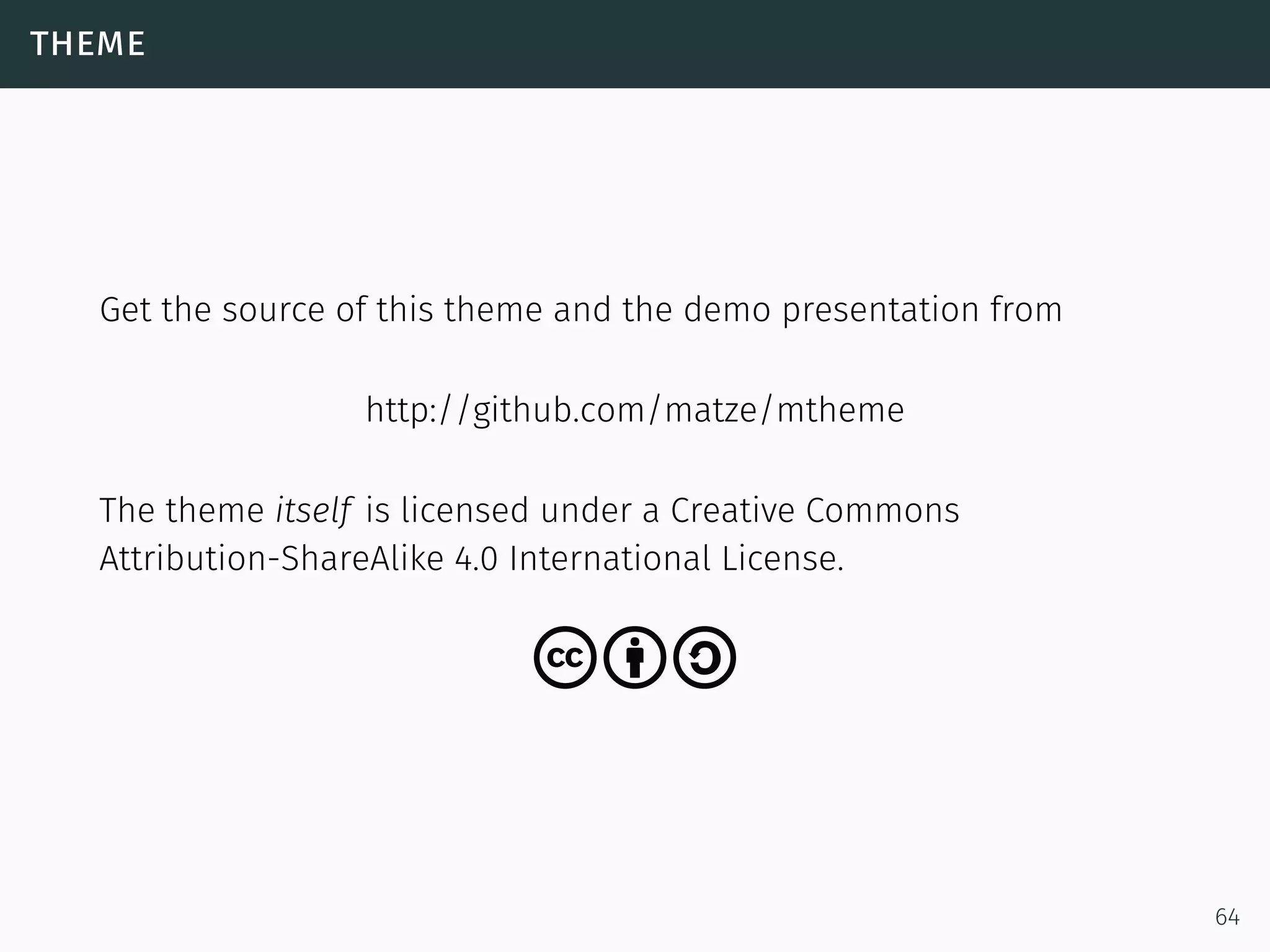 theme
Get the source of this theme and the demo presentation from
http://github.com/matze/mtheme
The theme itself is licensed under a Creative Commons
Attribution-ShareAlike 4.0 International License.
cba
64
 
