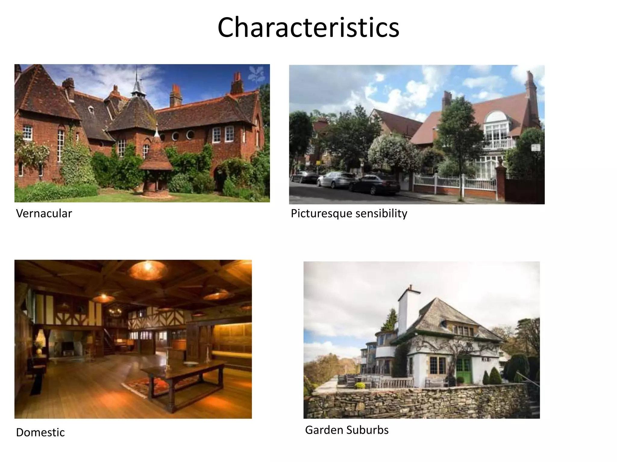 Characteristics
Vernacular Picturesque sensibility
Domestic
Indigenous materials and crafts
Garden Suburbs
 