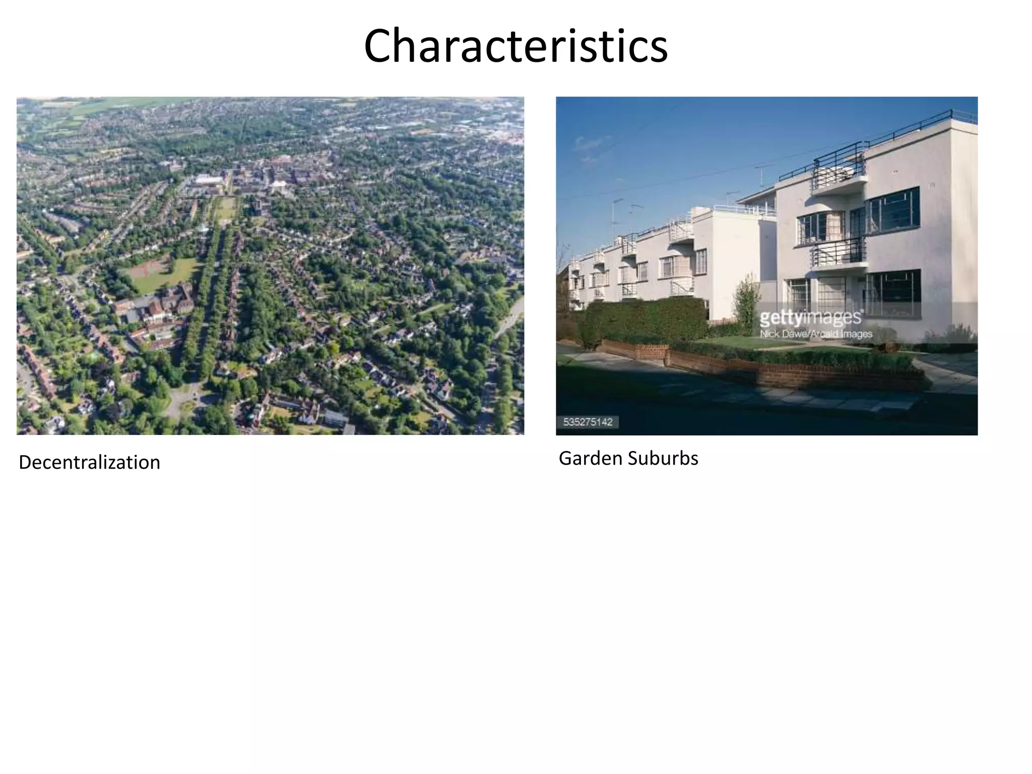 Characteristics
Decentralization Garden Suburbs
 