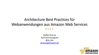 Architecture Best Practices für
Webanwendungen aus Amazon Web Services
Steffen Krause
Technical Evangelist
@sk_bln
skrause@amazon.de

 