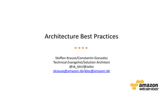 Architecture Best Practices
Steffen Krause/Constantin Gonzalez
Technical Evangelist/Solution Architect
@sk_bln/@zalez
skrause@amazon.de/glez@amazon.de
 