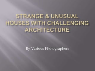 STRANGE & UNUSUAL HOUSES WITH CHALLENGING ARCHITECTURE By Various Photographers 