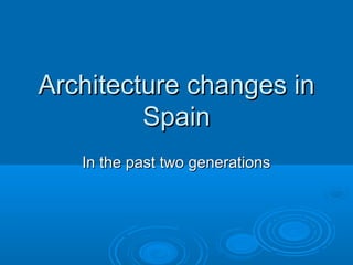 Architecture changes inArchitecture changes in
SpainSpain
In the past two generationsIn the past two generations
 