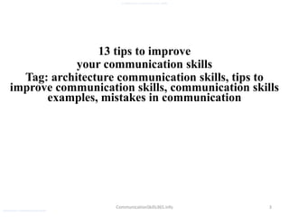 3
architecture communication skills
CommunicationSkills365.info
13 tips to improve
your communication skills
Tag: architecture communication skills, tips to
improve communication skills, communication skills
examples, mistakes in communication
architecture communication skills
 