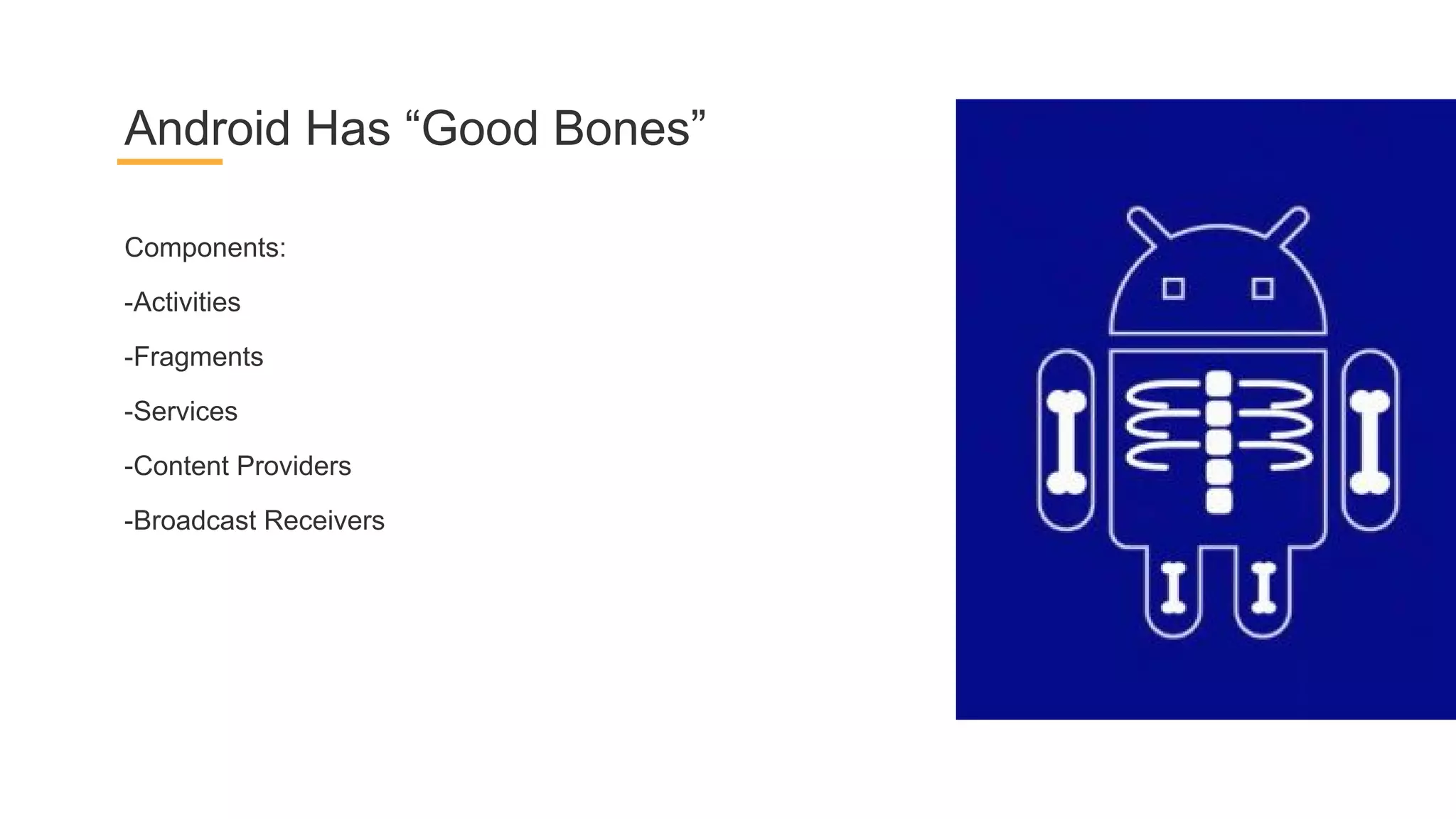 Components:
-Activities
-Fragments
-Services
-Content Providers
-Broadcast Receivers
Android Has “Good Bones”
 