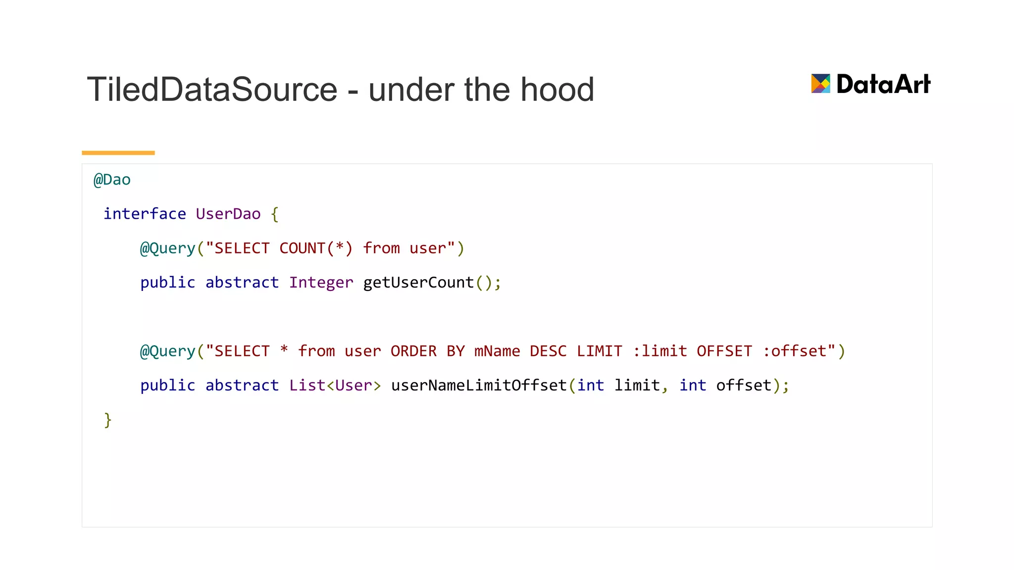 TiledDataSource - under the hood
@Dao
interface UserDao {
@Query("SELECT COUNT(*) from user")
public abstract Integer getUserCount();
@Query("SELECT * from user ORDER BY mName DESC LIMIT :limit OFFSET :offset")
public abstract List<User> userNameLimitOffset(int limit, int offset);
}
 