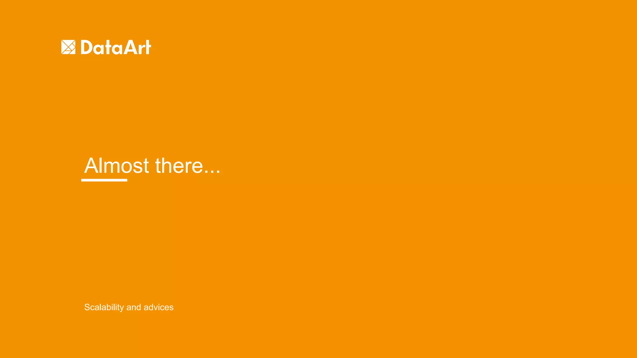 Scalability and advices
Almost there...
 