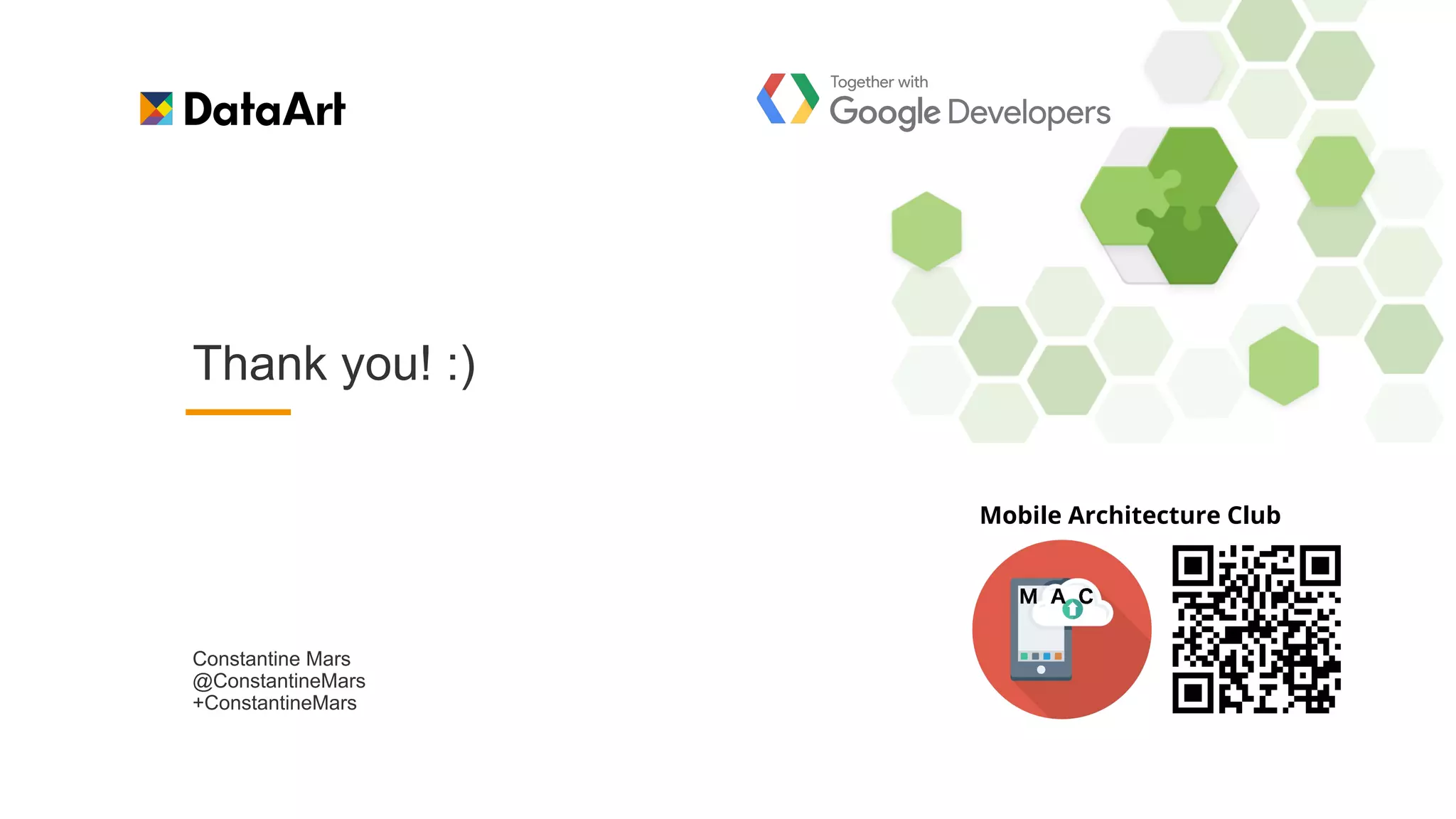 Thank you! :)
Constantine Mars
@ConstantineMars
+ConstantineMars
Mobile Architecture Club
 