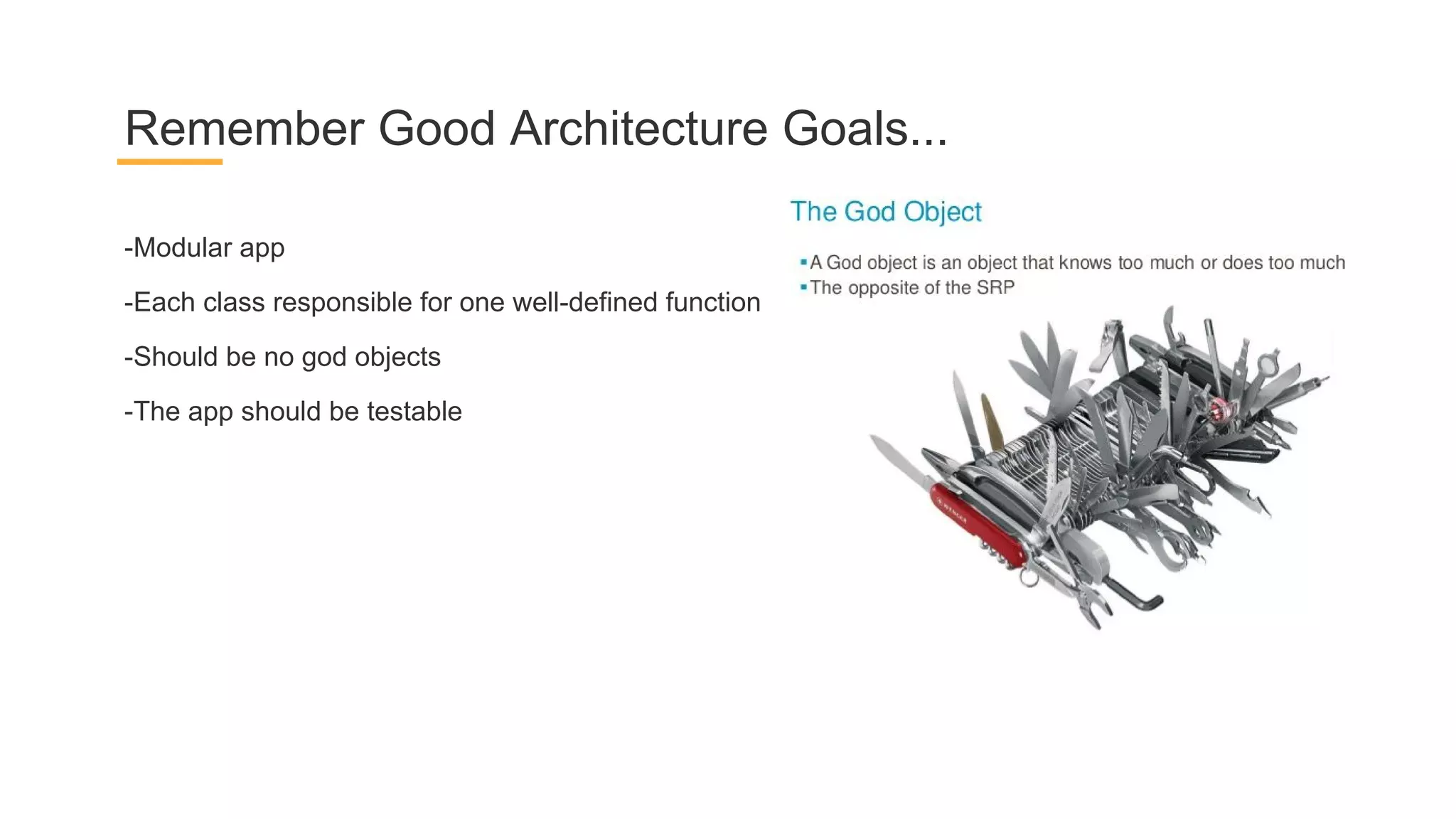 -Modular app
-Each class responsible for one well-defined function
-Should be no god objects
-The app should be testable
Remember Good Architecture Goals...
 
