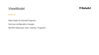 ViewModel
Data holder for Activity/Fragment
Survives configuration changes
NEVER references View / Activity / Fragment
 