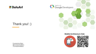 Thank you! :)
Constantine Mars
@ConstantineMars
+ConstantineMars
Mobile Architecture Club
 