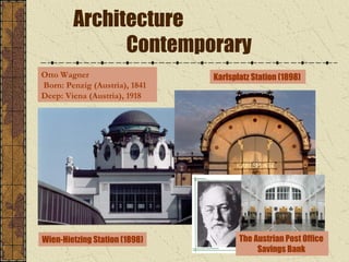 Architecture
Contemporary
Otto Wagner
Born: Penzig (Austria), 1841
Deep: Viena (Austria), 1918

Wien-Hietzing Station (1898)

Karlsplatz Station (1898)

The Austrian Post Office
Savings Bank

 