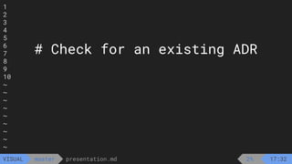 1
2
3
4
5
6
7
8
9
10
~
~
~
~
~
~
~
~
~
presentation.md
master
VISUAL 2% 17:32
# Check for an existing ADR
 