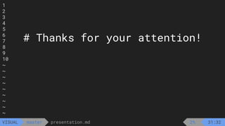 1
2
3
4
5
6
7
8
9
10
~
~
~
~
~
~
~
~
~
presentation.md
master
VISUAL
# Thanks for your attention!
2% 31:32
 